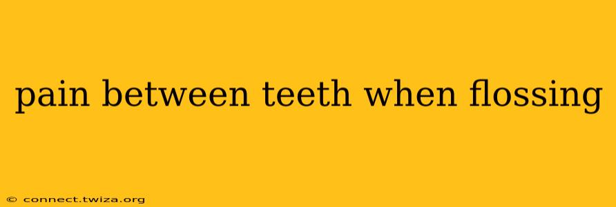 pain between teeth when flossing