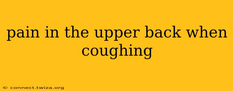 pain in the upper back when coughing