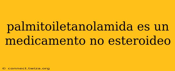 palmitoiletanolamida es un medicamento no esteroideo