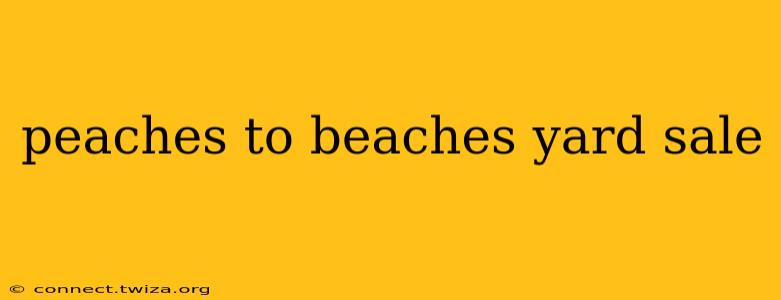 peaches to beaches yard sale
