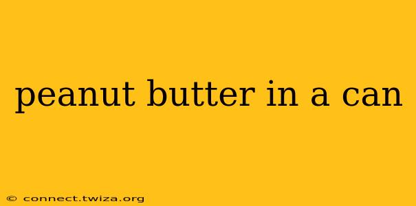 peanut butter in a can