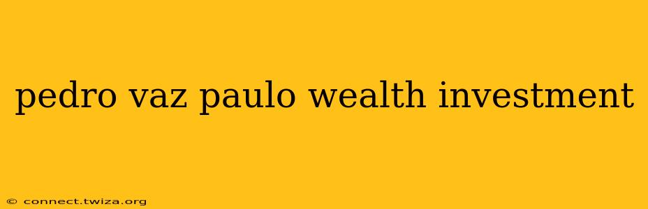 pedro vaz paulo wealth investment