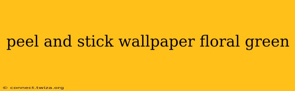 peel and stick wallpaper floral green