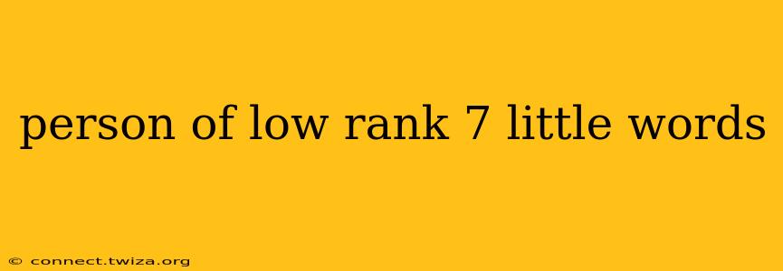 person of low rank 7 little words person of low rank 7 little words