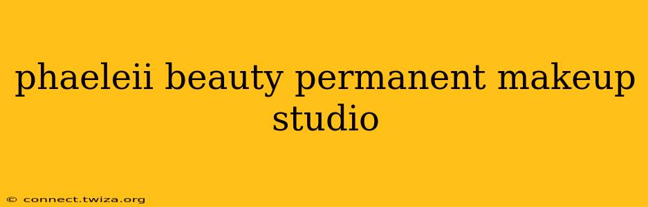 phaeleii beauty permanent makeup studio