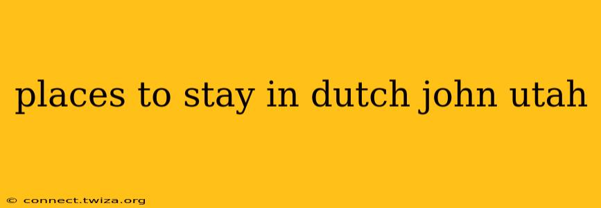places to stay in dutch john utah