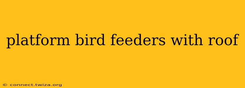 platform bird feeders with roof