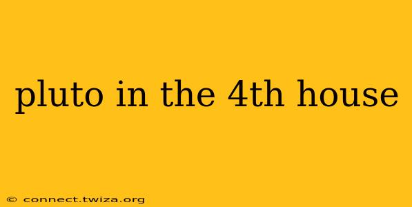 pluto in the 4th house