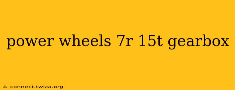power wheels 7r 15t gearbox