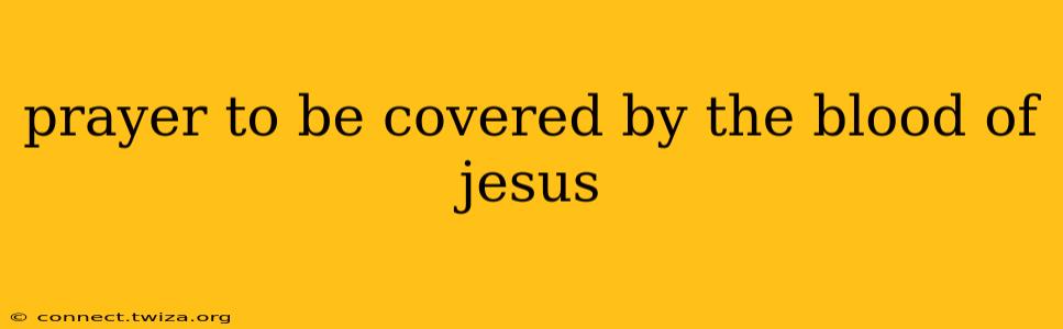 prayer to be covered by the blood of jesus