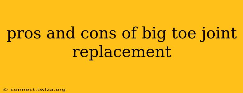 pros and cons of big toe joint replacement