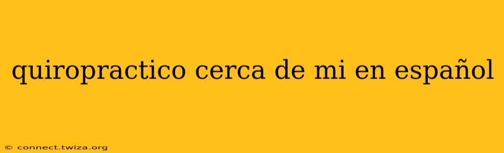 quiropractico cerca de mi en español