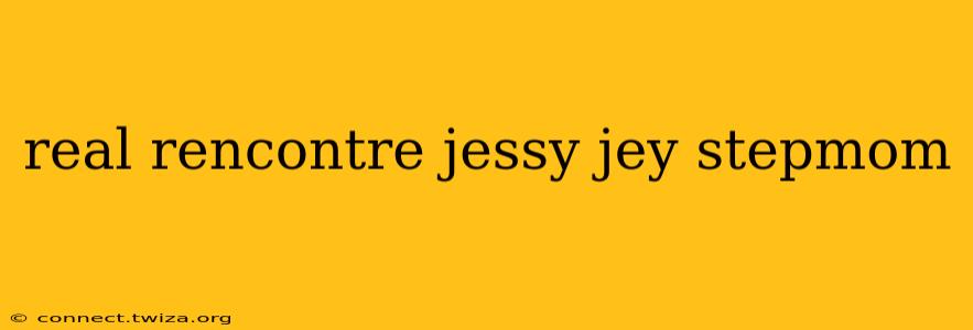 real rencontre jessy jey stepmom