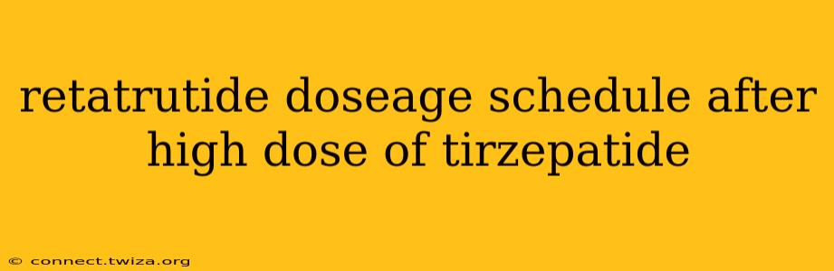 retatrutide doseage schedule after high dose of tirzepatide