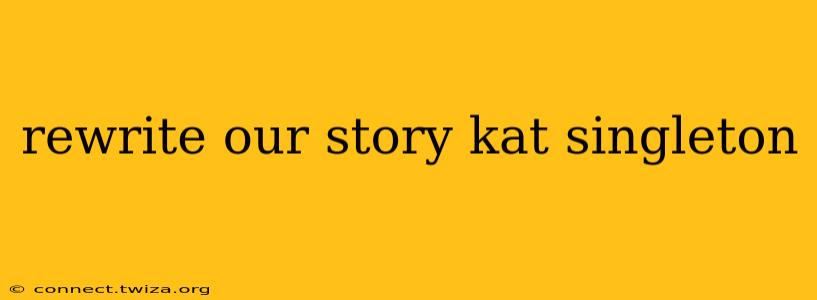 rewrite our story kat singleton rewrite our story kat singleton