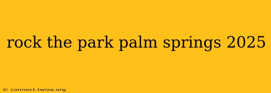 rock the park palm springs 2025
