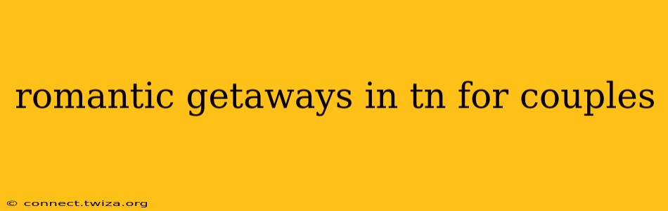 romantic getaways in tn for couples