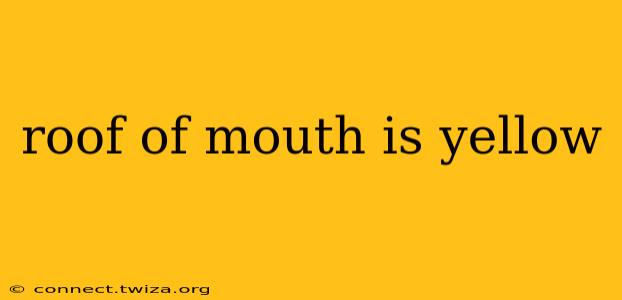roof of mouth is yellow