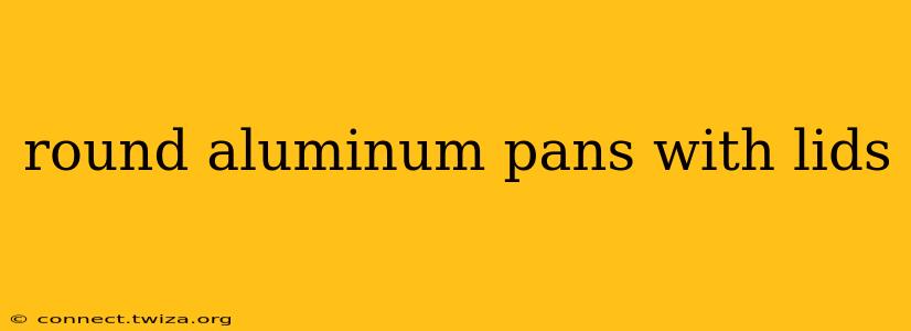 round aluminum pans with lids