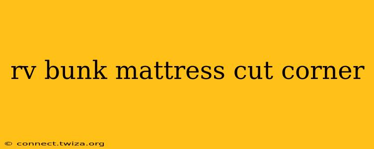 rv bunk mattress cut corner