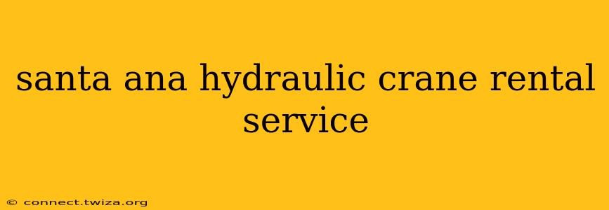 santa ana hydraulic crane rental service