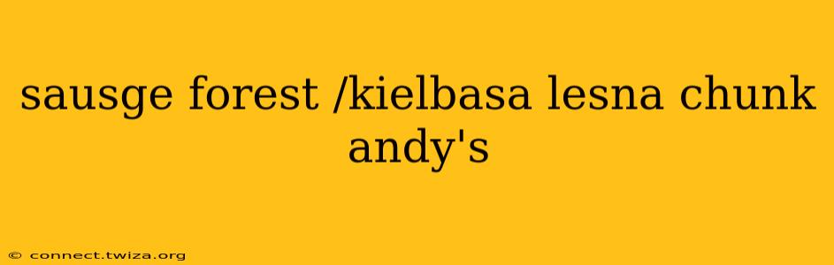sausge forest /kielbasa lesna chunk andy's