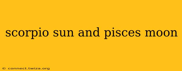 scorpio sun and pisces moon