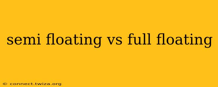 semi floating vs full floating