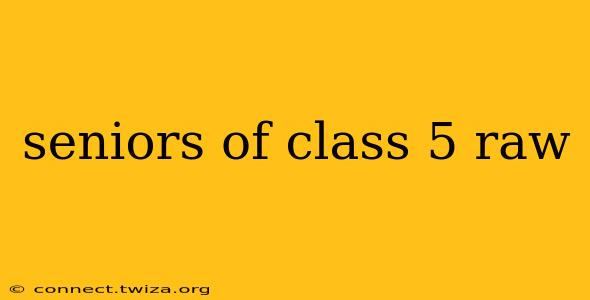 seniors of class 5 raw
