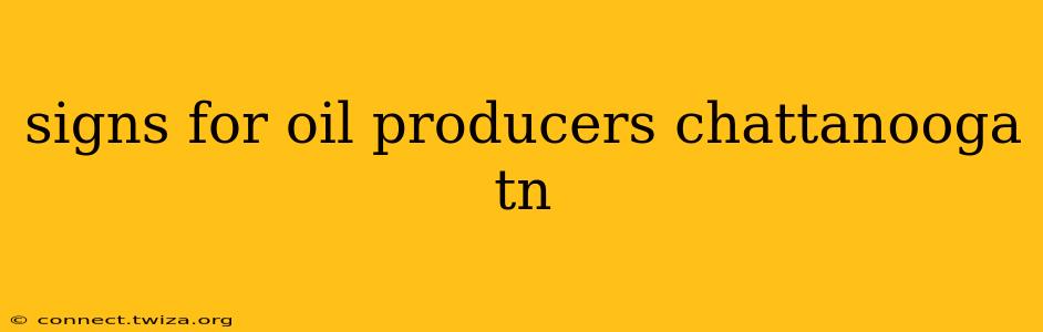 signs for oil producers chattanooga tn