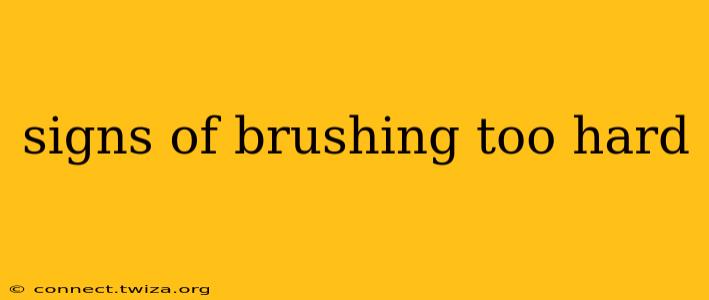 signs of brushing too hard