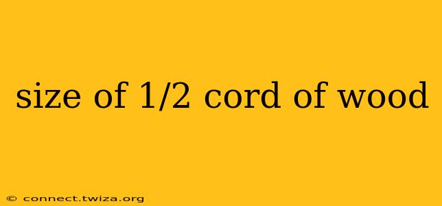 size of 1/2 cord of wood