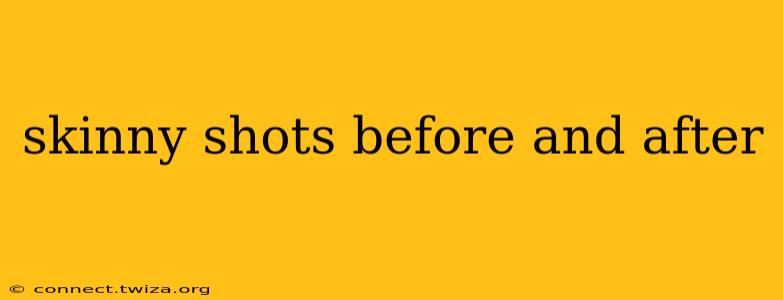 skinny shots before and after