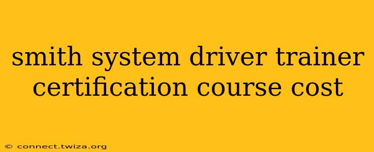 smith system driver trainer certification course cost