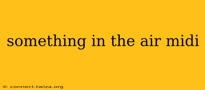 something in the air midi