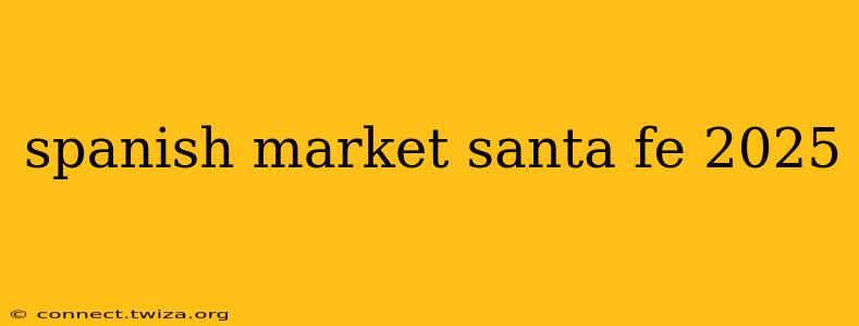 spanish market santa fe 2025