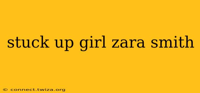 stuck up girl zara smith