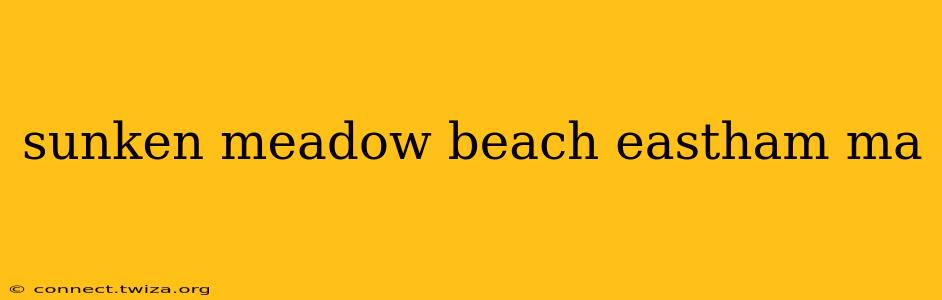 sunken meadow beach eastham ma