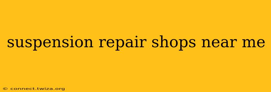 suspension repair shops near me
