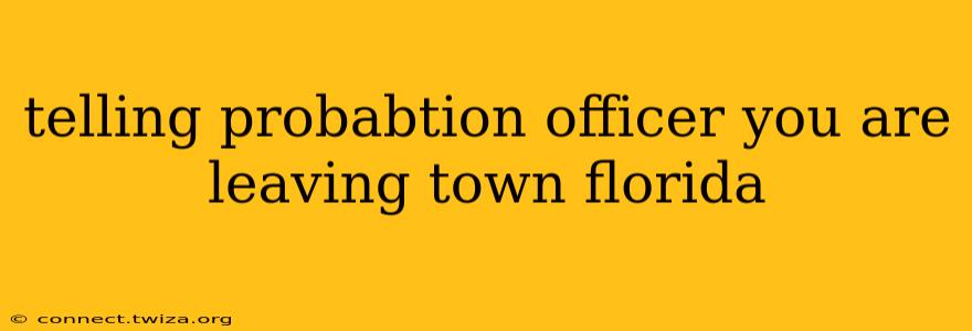 telling probabtion officer you are leaving town florida