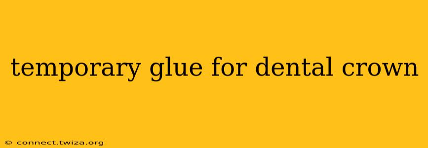 temporary glue for dental crown