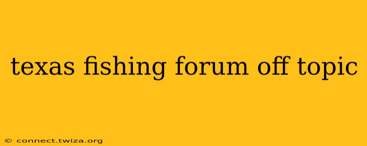 texas fishing forum off topic