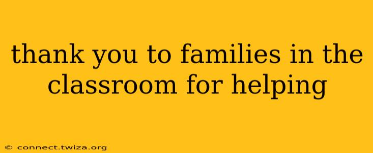 thank you to families in the classroom for helping
