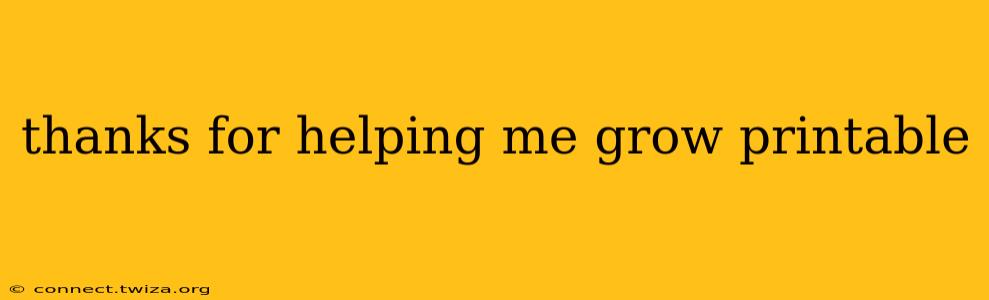 thanks for helping me grow printable