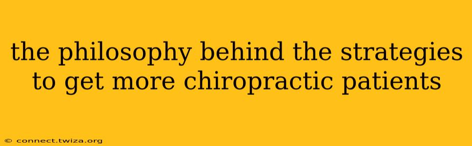the philosophy behind the strategies to get more chiropractic patients