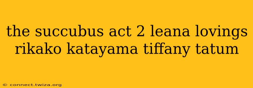 the succubus act 2 leana lovings rikako katayama tiffany tatum