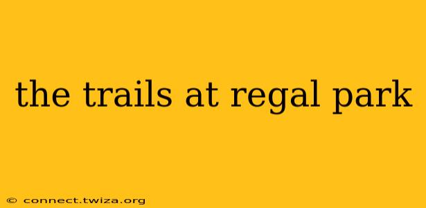 the trails at regal park