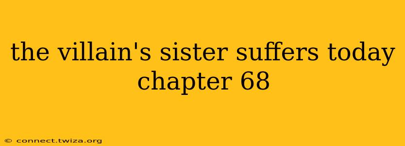 the villain's sister suffers today chapter 68