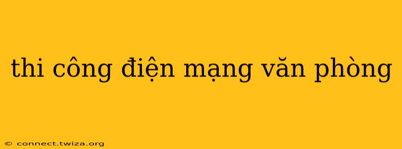 thi công điện mạng văn phòng