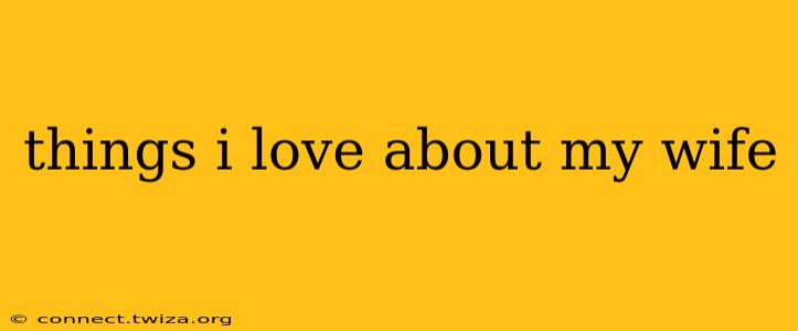 things i love about my wife